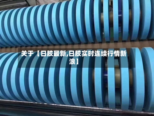 关于【日胶最新,日胶实时连续行情新浪】-第2张图片