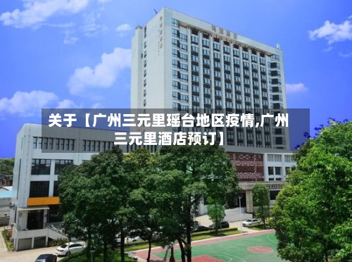 关于【广州三元里瑶台地区疫情,广州三元里酒店预订】-第3张图片