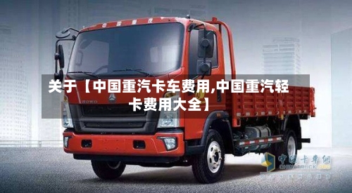 关于【中国重汽卡车费用,中国重汽轻卡费用大全】