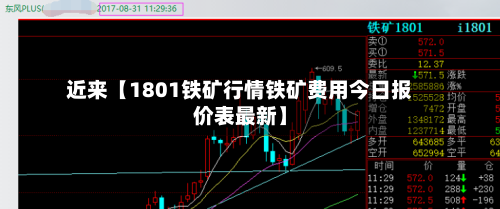 近来【1801铁矿行情铁矿费用今日报价表最新】