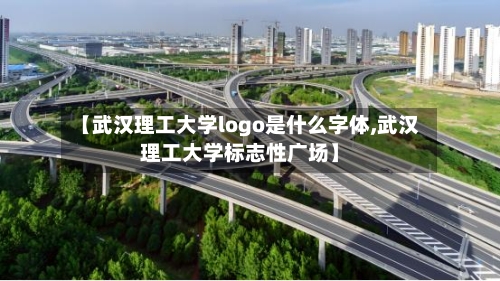 【武汉理工大学logo是什么字体,武汉理工大学标志性广场】