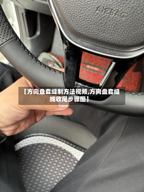 【方向盘套缝制方法视频,方向盘套缝线收尾步骤图】