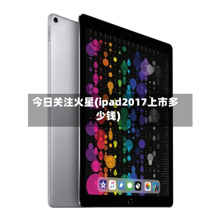 今日关注火星(ipad2017上市多少钱)