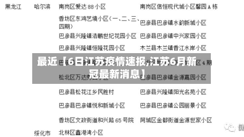 最近【6日江苏疫情速报,江苏6月新冠最新消息】