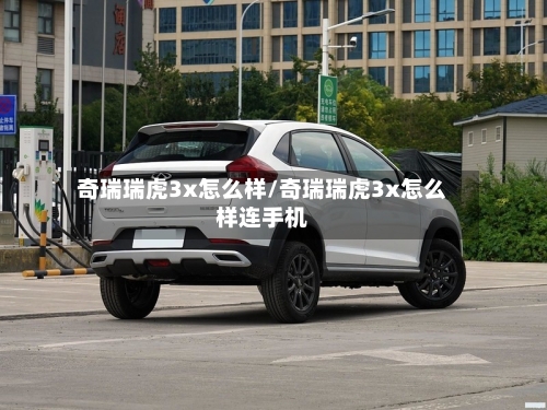 奇瑞瑞虎3x怎么样/奇瑞瑞虎3x怎么样连手机-第2张图片