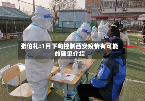 张伯礼:1月下旬控制西安疫情有可能的简单介绍