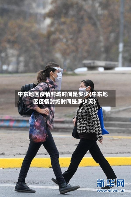 中东地区疫情封城时间是多少(中东地区疫情封城时间是多少天)-第3张图片
