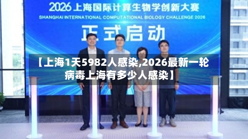 【上海1天5982人感染,2026最新一轮病毒上海有多少人感染】