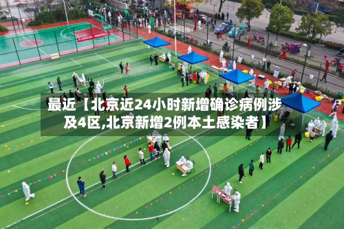 最近【北京近24小时新增确诊病例涉及4区,北京新增2例本土感染者】-第2张图片