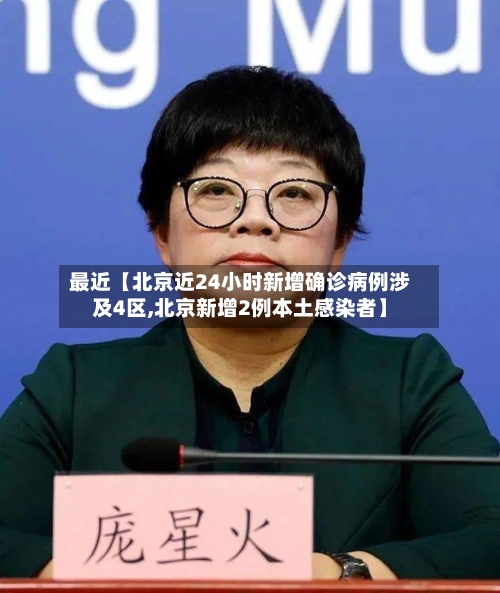 最近【北京近24小时新增确诊病例涉及4区,北京新增2例本土感染者】