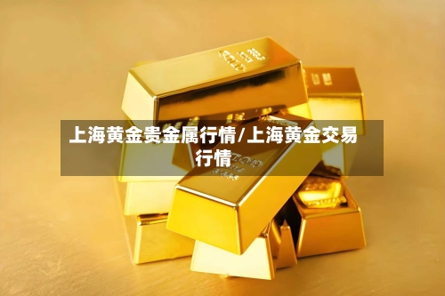 上海黄金贵金属行情/上海黄金交易行情-第2张图片