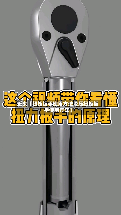 近来【扭矩扳手使用方法液压扭矩扳手使用方法】