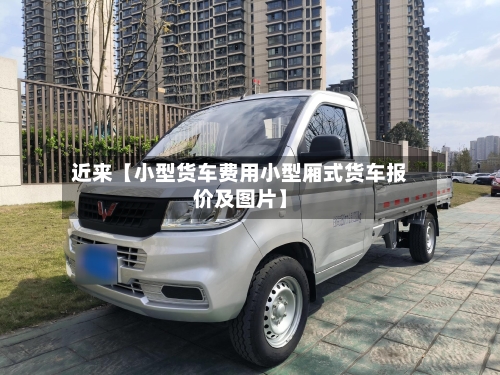 近来【小型货车费用小型厢式货车报价及图片】-第2张图片