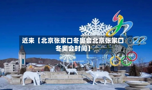 近来【北京张家口冬奥会北京张家口冬奥会时间】-第2张图片