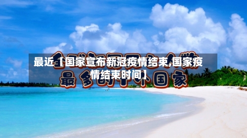 最近【国家宣布新冠疫情结束,国家疫情结束时间】