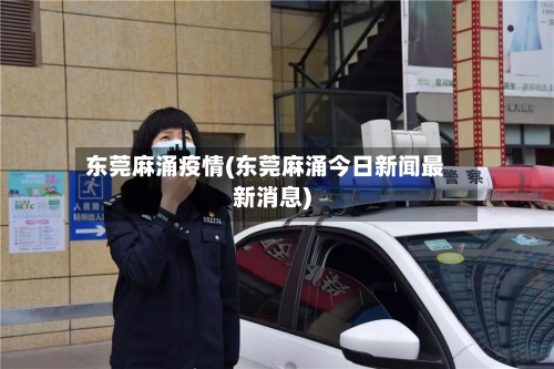 东莞麻涌疫情(东莞麻涌今日新闻最新消息)-第3张图片