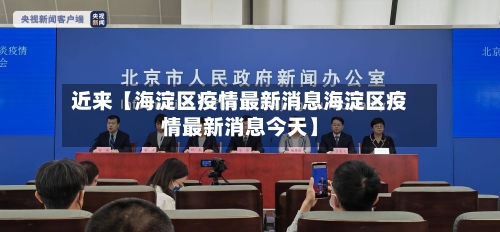 近来【海淀区疫情最新消息海淀区疫情最新消息今天】-第3张图片