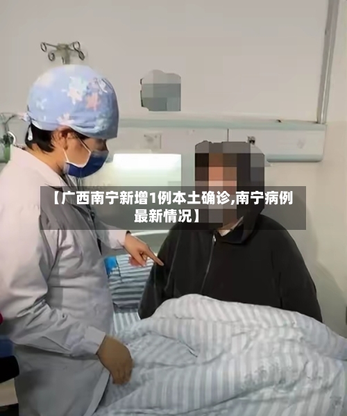 【广西南宁新增1例本土确诊,南宁病例最新情况】-第2张图片
