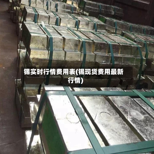 锡实时行情费用表(锡现货费用最新行情)-第3张图片