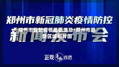 郑州市最新疫情最新消息/郑州市最新区域划分图-第2张图片