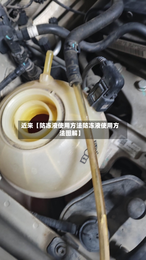 近来【防冻液使用方法防冻液使用方法图解】