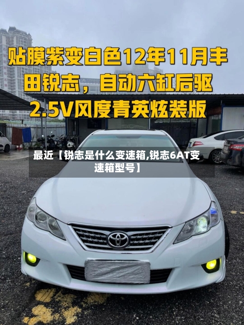 最近【锐志是什么变速箱,锐志6AT变速箱型号】