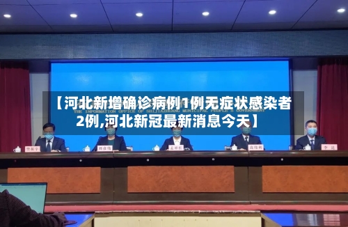 【河北新增确诊病例1例无症状感染者2例,河北新冠最新消息今天】-第3张图片