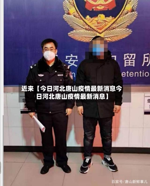 近来【今日河北唐山疫情最新消息今日河北唐山疫情最新消息】-第3张图片