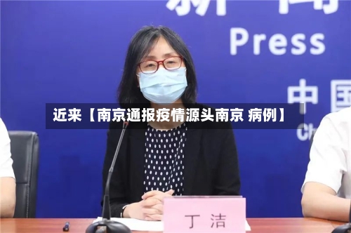 近来【南京通报疫情源头南京 病例】