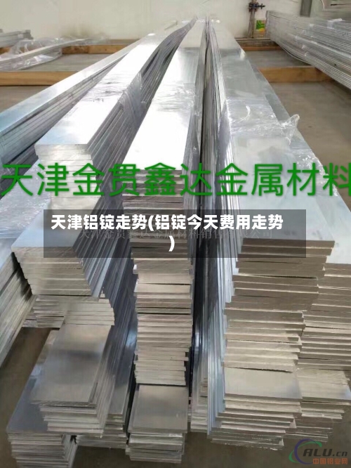 天津铝锭走势(铝锭今天费用走势)-第2张图片