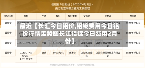 最近【长汇今日铝价,铝锭费用今日铝价行情走势图长江铝锭今日费用2月份】