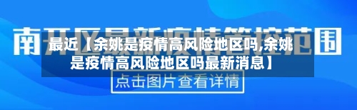 最近【余姚是疫情高风险地区吗,余姚是疫情高风险地区吗最新消息】-第2张图片
