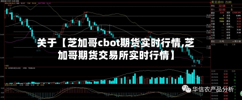 关于【芝加哥cbot期货实时行情,芝加哥期货交易所实时行情】