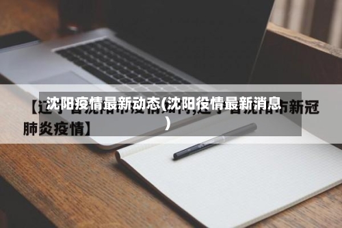 沈阳疫情最新动态(沈阳役情最新消息)