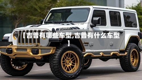 【吉普有哪些车型,吉普有什么车型】