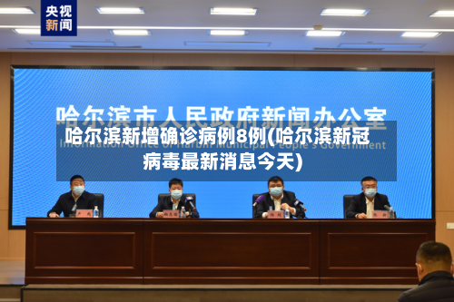哈尔滨新增确诊病例8例(哈尔滨新冠病毒最新消息今天)