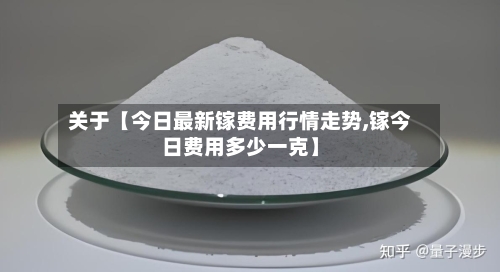 关于【今日最新镓费用行情走势,镓今日费用多少一克】
