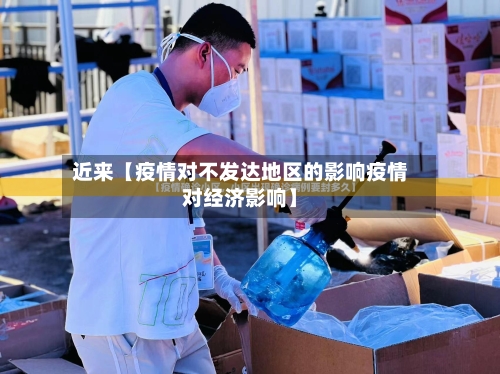 近来【疫情对不发达地区的影响疫情对经济影响】-第2张图片