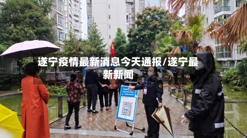 遂宁疫情最新消息今天通报/遂宁最新新闻-第2张图片