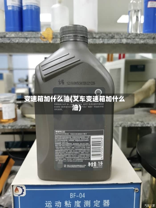 变速箱加什么油(叉车变速箱加什么油)