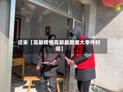 近来【高邮疫情高邮最新重大事件时间】-第3张图片