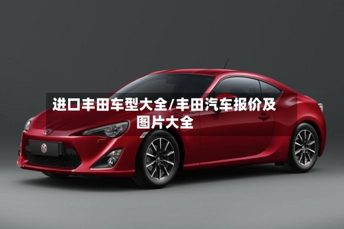进口丰田车型大全/丰田汽车报价及图片大全-第2张图片