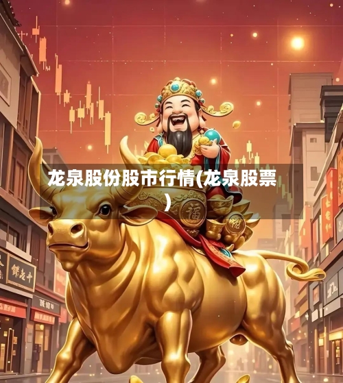 龙泉股份股市行情(龙泉股票)