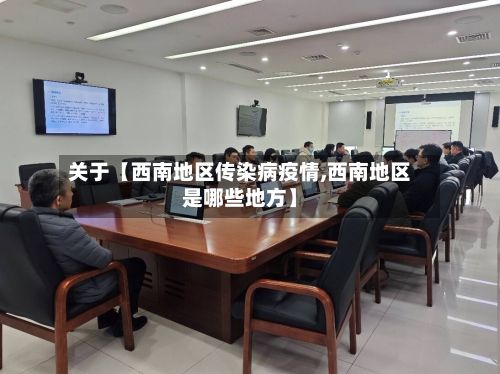 关于【西南地区传染病疫情,西南地区是哪些地方】