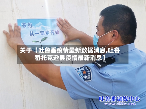 关于【吐鲁番疫情最新数据消息,吐鲁番托克逊县疫情最新消息】-第2张图片