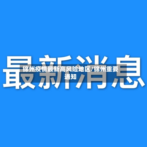 锦州疫情最新高风险地区/锦州重要通知-第3张图片