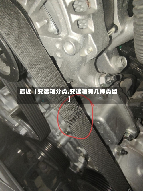 最近【变速箱分类,变速箱有几种类型】