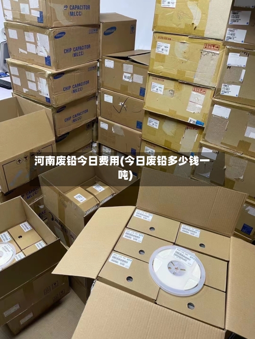 河南废铅今日费用(今日废铅多少钱一吨)-第2张图片