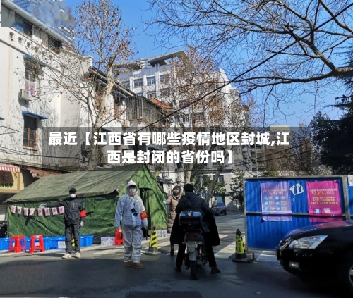 最近【江西省有哪些疫情地区封城,江西是封闭的省份吗】-第3张图片