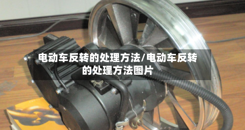 电动车反转的处理方法/电动车反转的处理方法图片-第2张图片